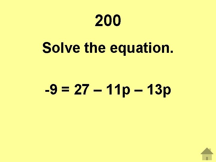 200 Solve the equation. -9 = 27 – 11 p – 13 p 