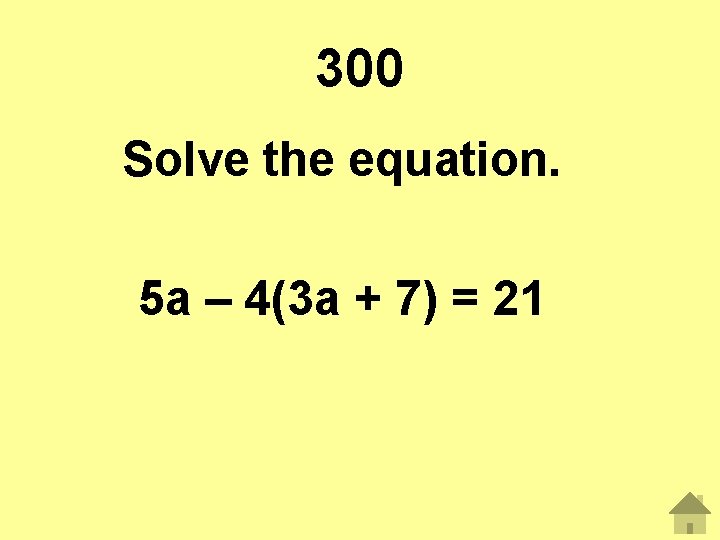 300 Solve the equation. 5 a – 4(3 a + 7) = 21 