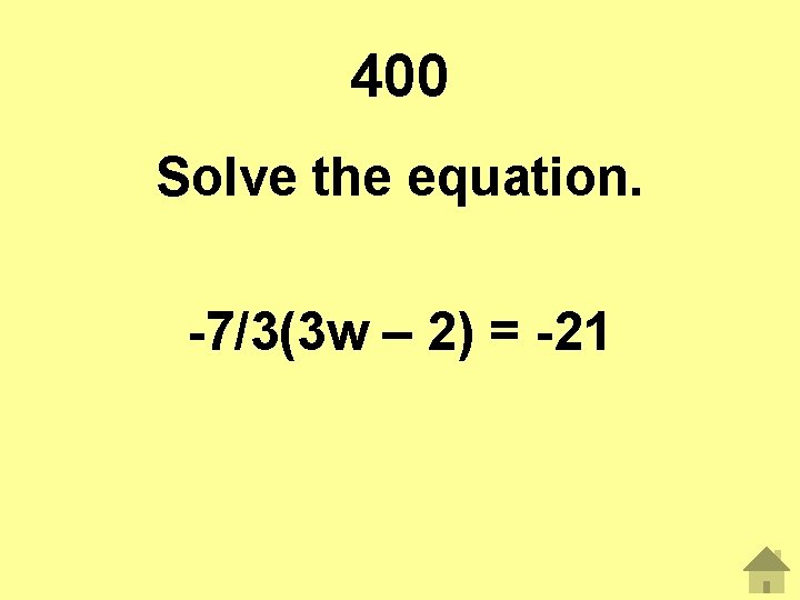 400 Solve the equation. -7/3(3 w – 2) = -21 