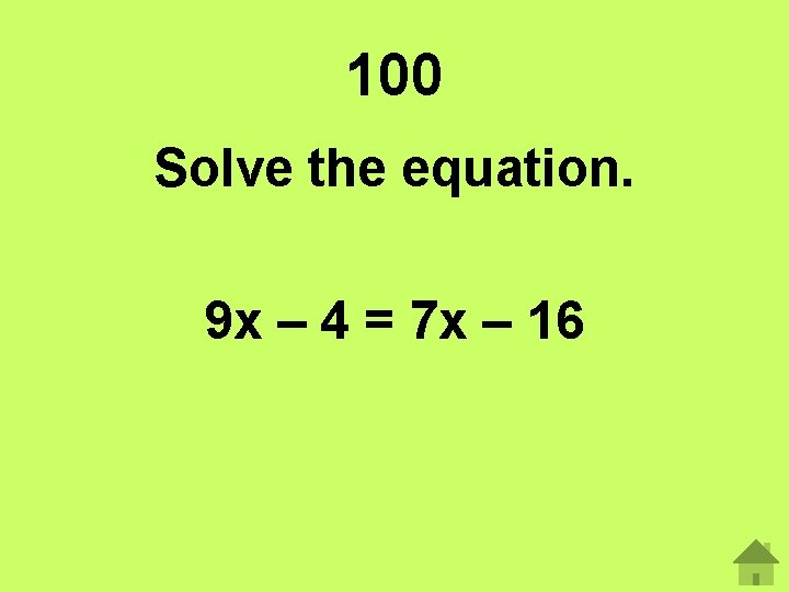 100 Solve the equation. 9 x – 4 = 7 x – 16 