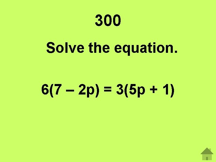 300 Solve the equation. 6(7 – 2 p) = 3(5 p + 1) 