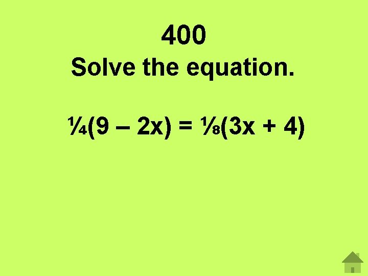 400 Solve the equation. ¼(9 – 2 x) = ⅛(3 x + 4) 