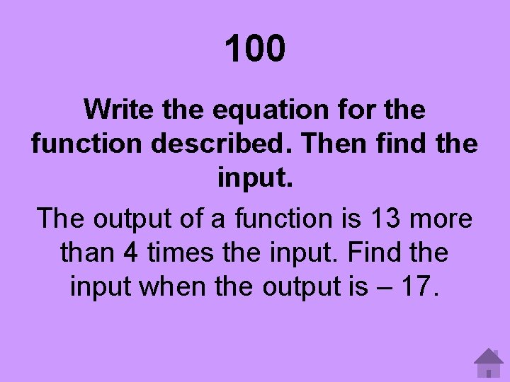 100 Write the equation for the function described. Then find the input. The output