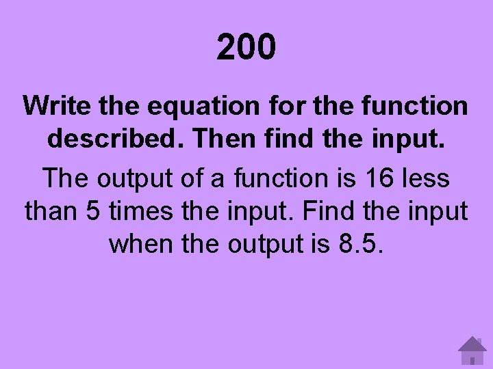 200 Write the equation for the function described. Then find the input. The output