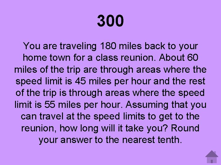 300 You are traveling 180 miles back to your home town for a class
