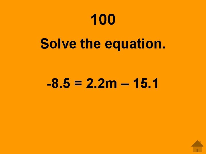 100 Solve the equation. -8. 5 = 2. 2 m – 15. 1 