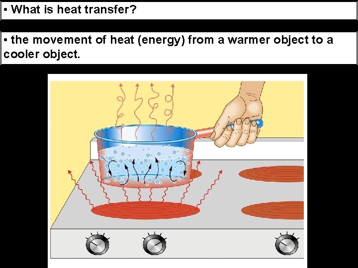  • What is heat transfer? • the movement of heat (energy) from a