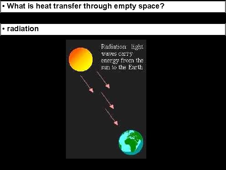  • What is heat transfer through empty space? • radiation 