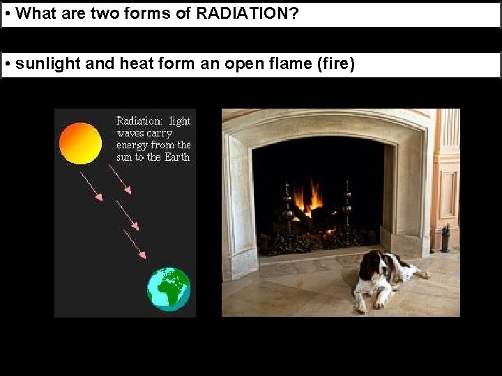  • What are two forms of RADIATION? • sunlight and heat form an