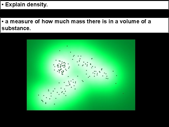  • Explain density. • a measure of how much mass there is in