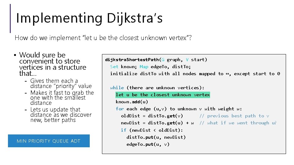 Implementing Dijkstra’s How do we implement “let u be the closest unknown vertex”? •