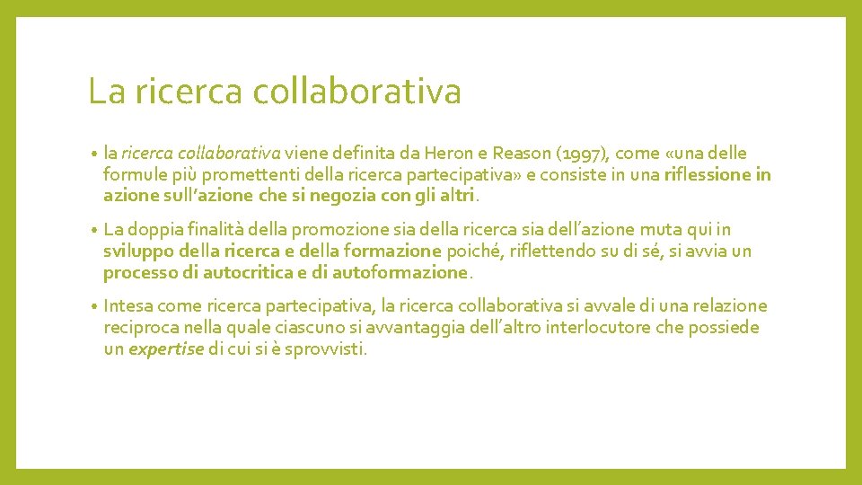 La ricerca collaborativa • la ricerca collaborativa viene definita da Heron e Reason (1997),