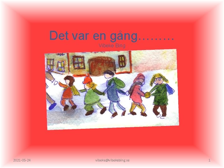 Det var en gång……… Vibeke Bing 2021 -05 -24 vibeke@vibekebing. se 1 