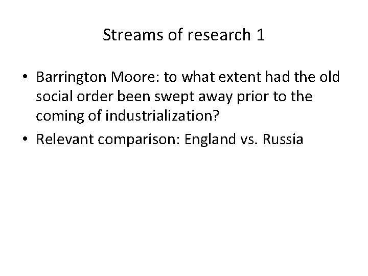 Streams of research 1 • Barrington Moore: to what extent had the old social