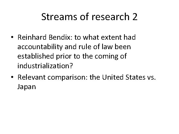 Streams of research 2 • Reinhard Bendix: to what extent had accountability and rule