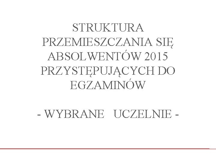 STRUKTURA PRZEMIESZCZANIA SIĘ ABSOLWENTÓW 2015 PRZYSTĘPUJĄCYCH DO EGZAMINÓW - WYBRANE UCZELNIE - 