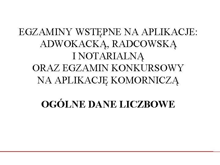 EGZAMINY WSTĘPNE NA APLIKACJE: ADWOKACKĄ, RADCOWSKĄ I NOTARIALNĄ ORAZ EGZAMIN KONKURSOWY NA APLIKACJĘ KOMORNICZĄ