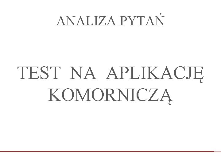 ANALIZA PYTAŃ TEST NA APLIKACJĘ KOMORNICZĄ 