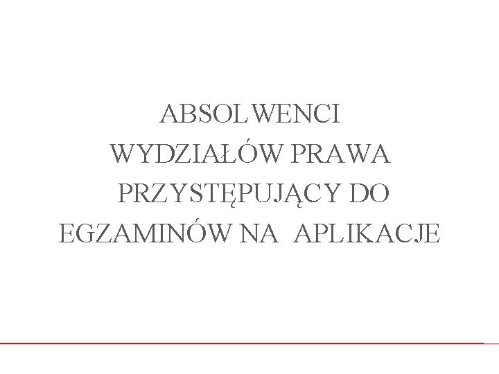 ABSOLWENCI WYDZIAŁÓW PRAWA PRZYSTĘPUJĄCY DO EGZAMINÓW NA APLIKACJE 