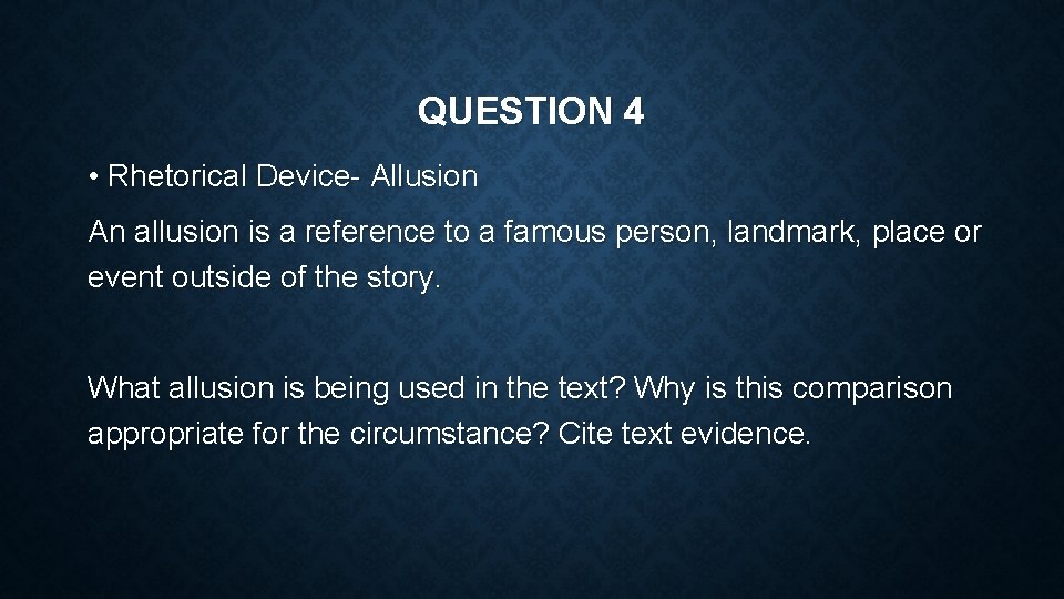 QUESTION 4 • Rhetorical Device- Allusion An allusion is a reference to a famous