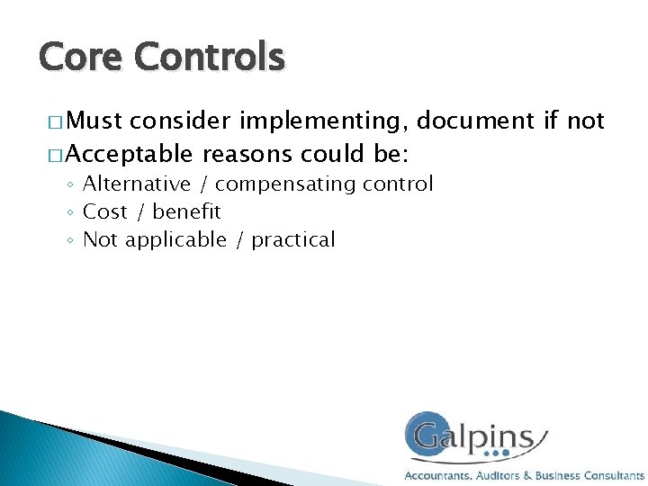 Core Controls � Must consider implementing, document if not � Acceptable reasons could be: Core Controls � Must consider implementing, document if not � Acceptable reasons could be: