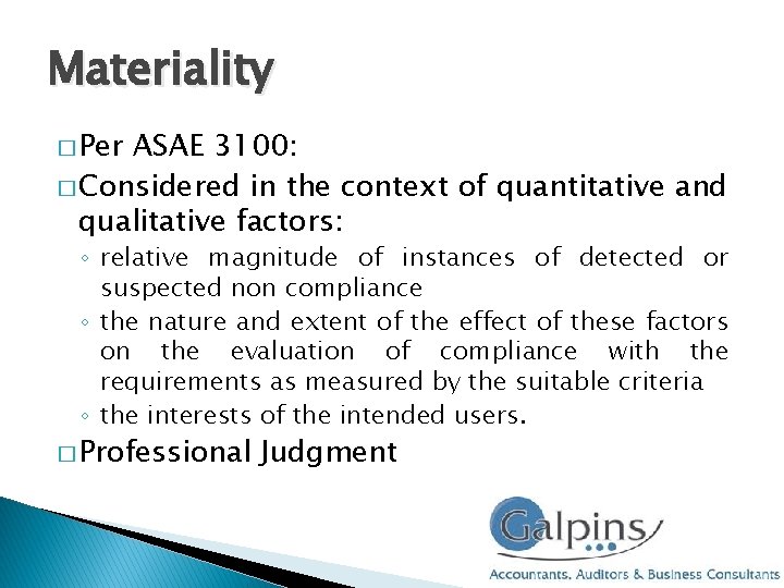 Materiality � Per ASAE 3100: � Considered in the context of quantitative and qualitative Materiality � Per ASAE 3100: � Considered in the context of quantitative and qualitative