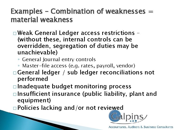 Examples – Combination of weaknesses = material weakness � Weak General Ledger access restrictions Examples – Combination of weaknesses = material weakness � Weak General Ledger access restrictions
