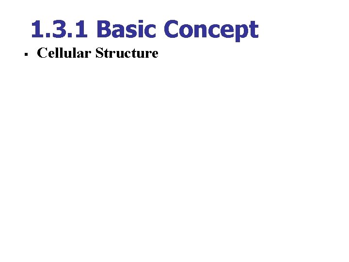 1. 3. 1 Basic Concept § Cellular Structure 