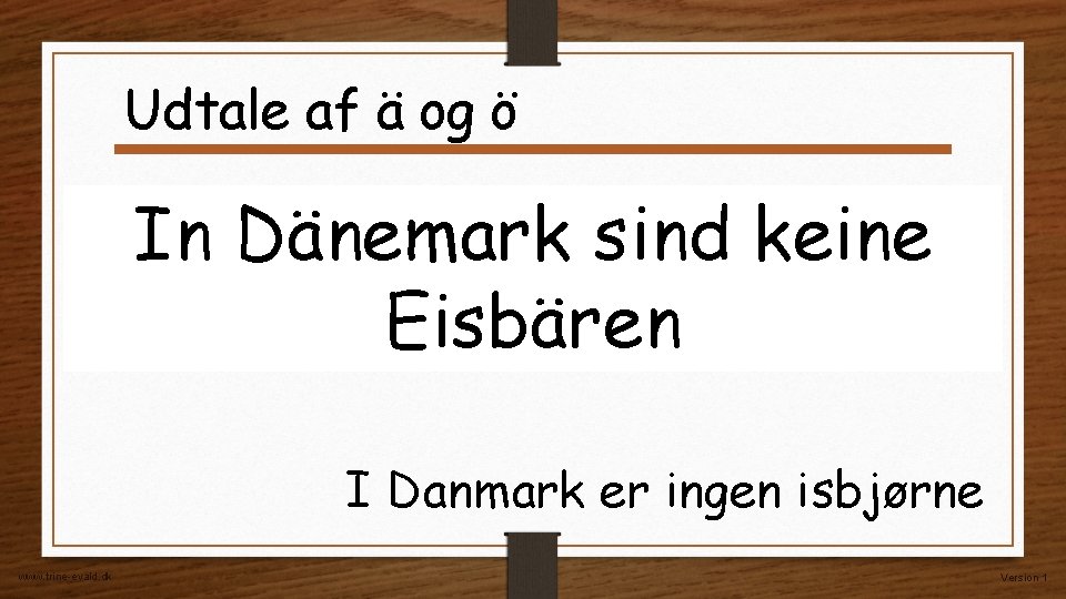 Udtale af ä og ö In Dänemark sind keine Eisbären I Danmark er ingen Udtale af ä og ö In Dänemark sind keine Eisbären I Danmark er ingen