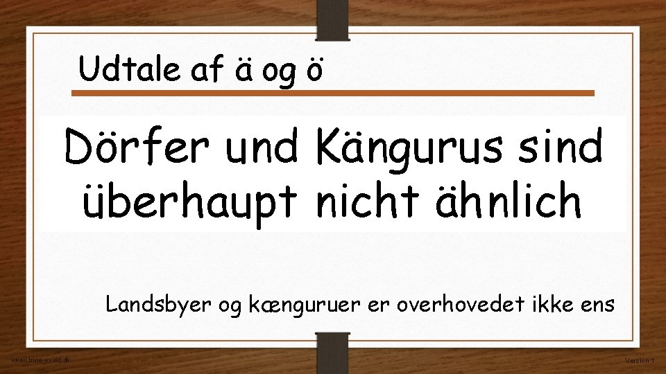 Udtale af ä og ö Dörfer und Kängurus sind überhaupt nicht ähnlich Landsbyer og Udtale af ä og ö Dörfer und Kängurus sind überhaupt nicht ähnlich Landsbyer og