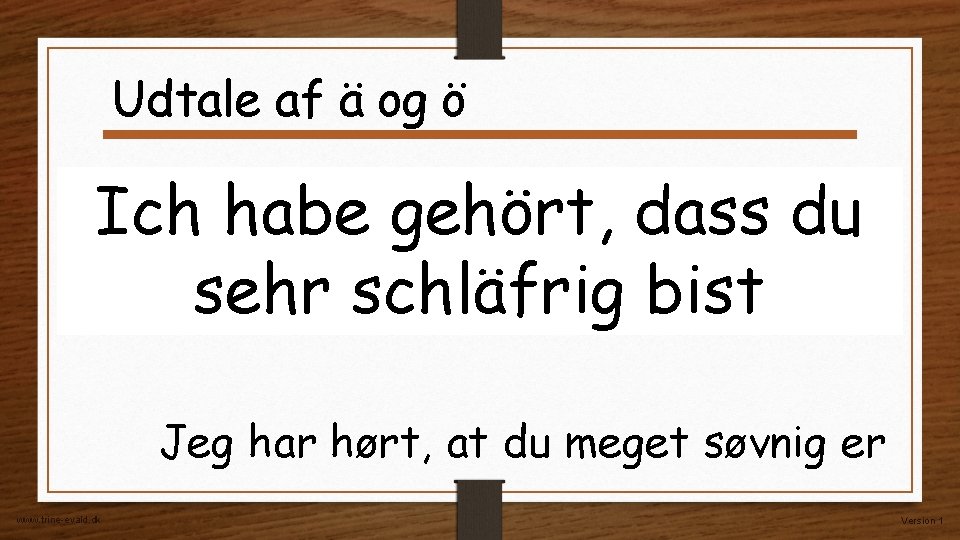 Udtale af ä og ö Ich habe gehört, dass du sehr schläfrig bist Jeg Udtale af ä og ö Ich habe gehört, dass du sehr schläfrig bist Jeg