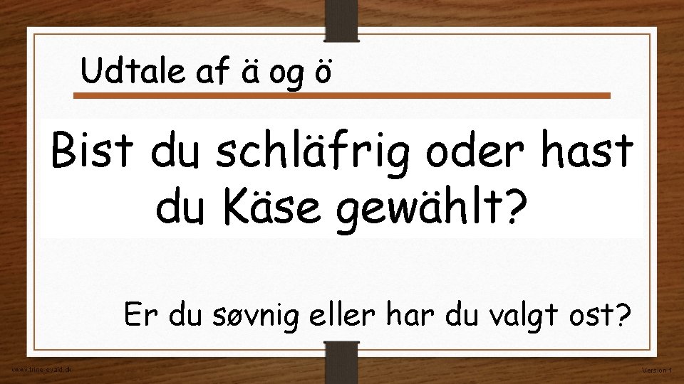Udtale af ä og ö Bist du schläfrig oder hast du Käse gewählt? Er Udtale af ä og ö Bist du schläfrig oder hast du Käse gewählt? Er