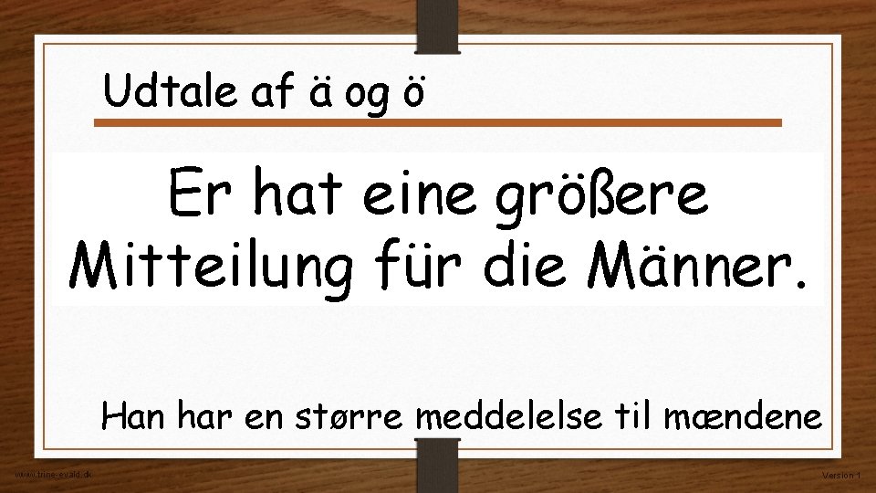 Udtale af ä og ö Er hat eine größere Mitteilung für die Männer. Han Udtale af ä og ö Er hat eine größere Mitteilung für die Männer. Han