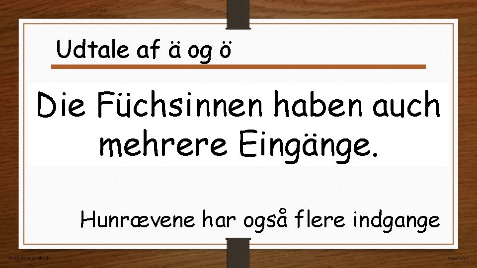 Udtale af ä og ö Die Füchsinnen haben auch mehrere Eingänge. Hunrævene har også Udtale af ä og ö Die Füchsinnen haben auch mehrere Eingänge. Hunrævene har også