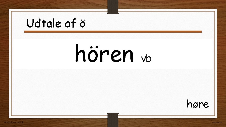 Udtale af ö hören vb høre www. trine-evald. dk Version 1 Udtale af ö hören vb høre www. trine-evald. dk Version 1