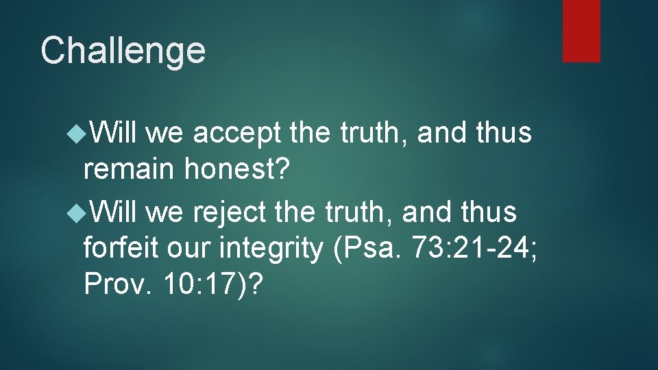 Challenge Will we accept the truth, and thus remain honest? Will we reject the