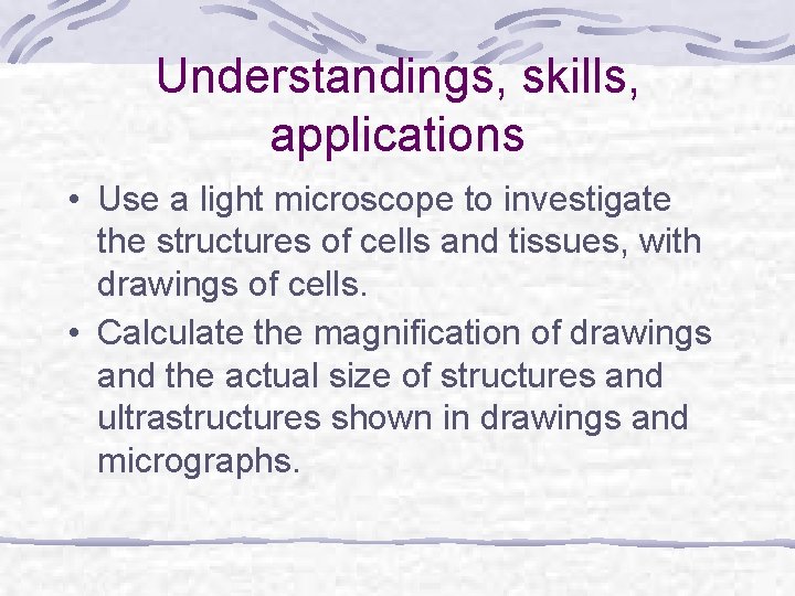 Understandings, skills, applications • Use a light microscope to investigate the structures of cells