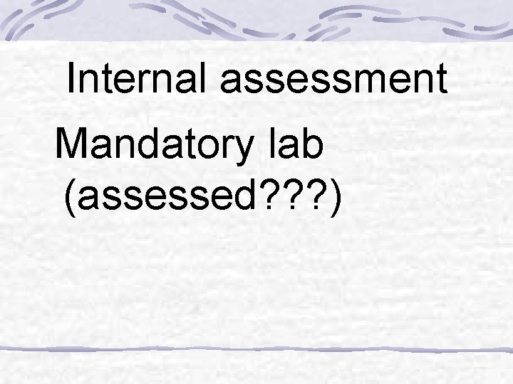 Internal assessment Mandatory lab (assessed? ? ? ) 