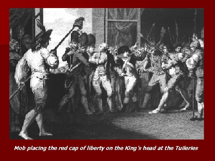 Mob placing the red cap of liberty on the King's head at the Tuileries