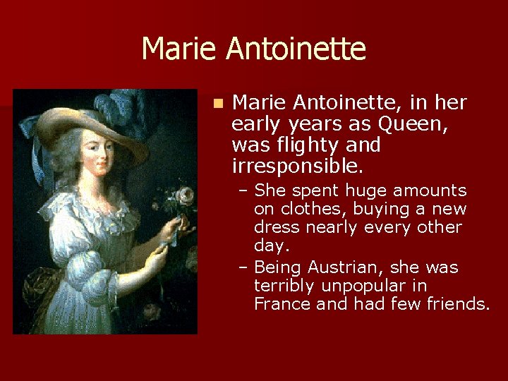 Marie Antoinette n Marie Antoinette, in her early years as Queen, was flighty and