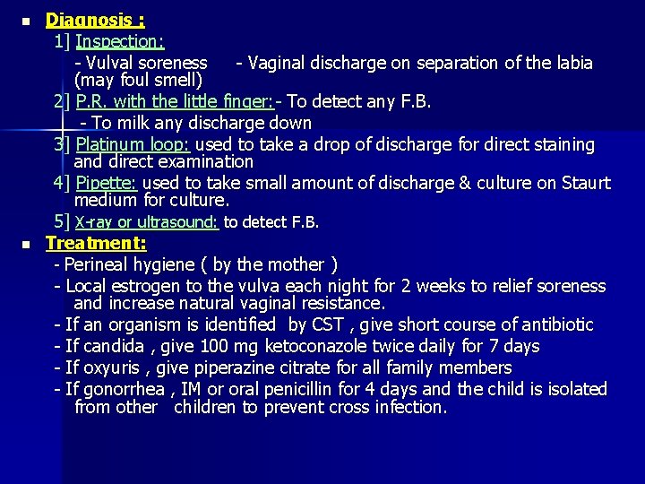 n n Diagnosis : 1] Inspection: - Vulval soreness - Vaginal discharge on separation