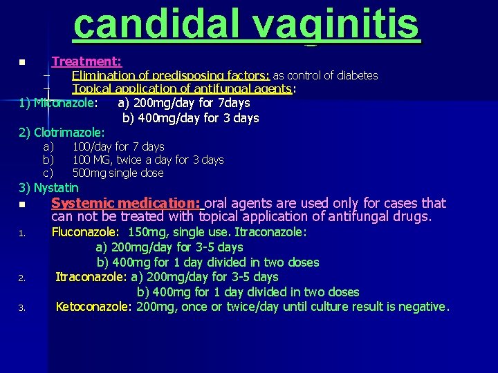 candidal vaginitis n – – Treatment: Elimination of predisposing factors: as control of diabetes
