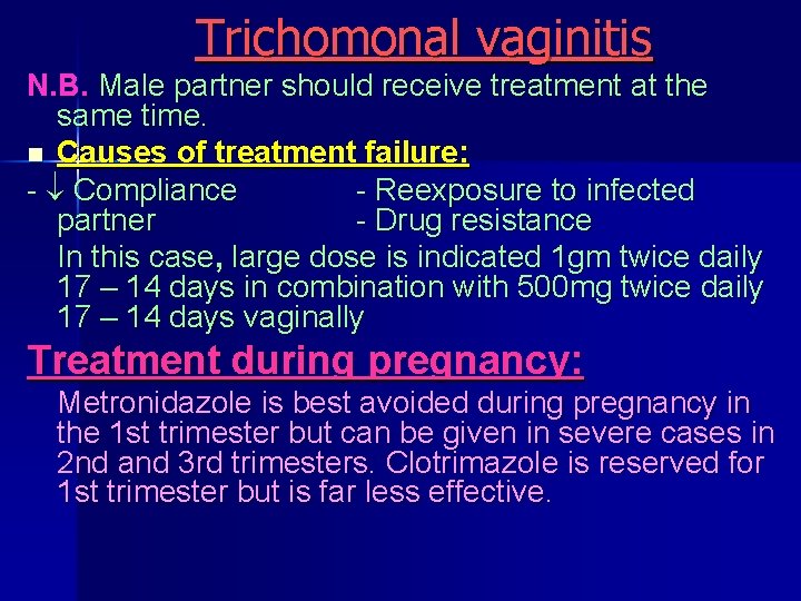 Trichomonal vaginitis N. B. Male partner should receive treatment at the same time. n