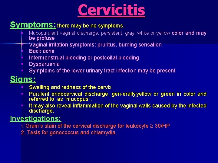 Cervicitis Symptoms: there may be no symptoms. § § § Mucopurulent vaginal discharge: persistent,