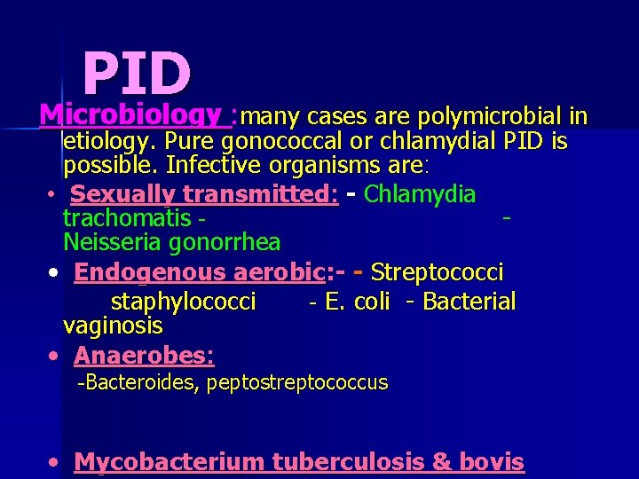 PID Microbiology : many cases are polymicrobial in etiology. Pure gonococcal or chlamydial PID