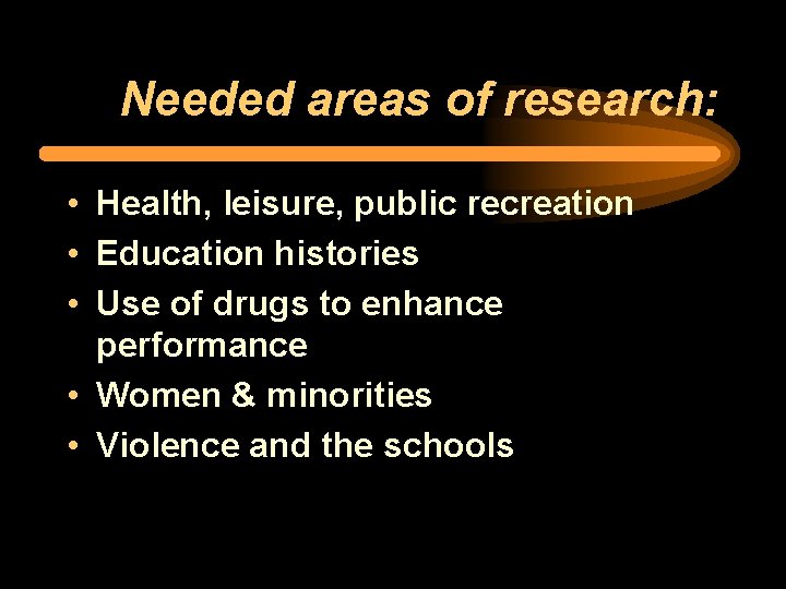 Needed areas of research: • Health, leisure, public recreation • Education histories • Use
