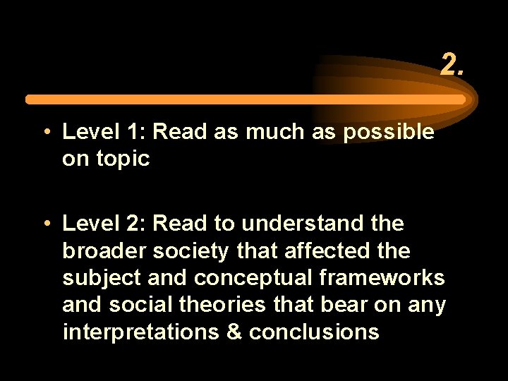 2. • Level 1: Read as much as possible on topic • Level 2: