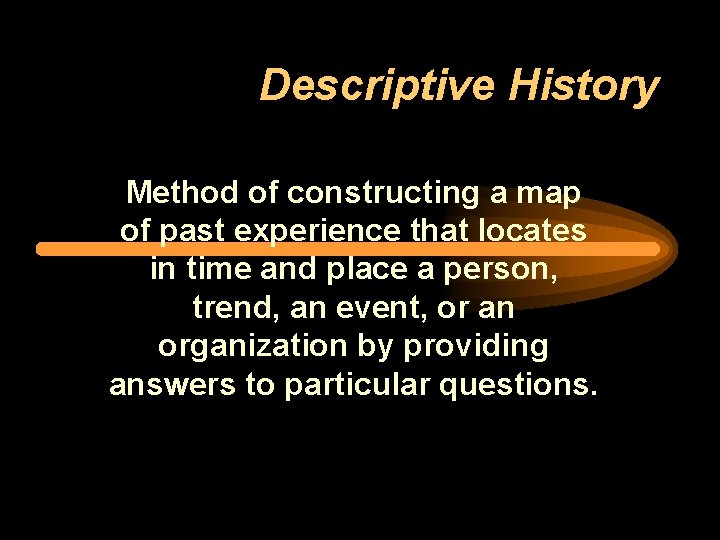 Descriptive History Method of constructing a map of past experience that locates in time