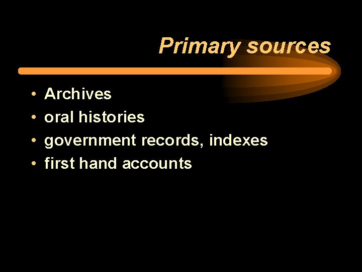 Primary sources • • Archives oral histories government records, indexes first hand accounts 