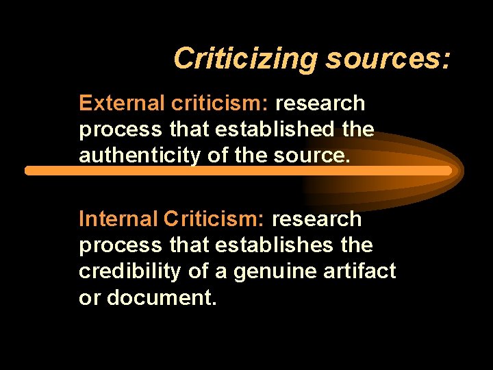 Criticizing sources: External criticism: research process that established the authenticity of the source. Internal